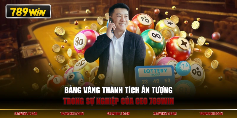 Bảng vàng thành tích ấn tượng trong sự nghiệp của CEO 789WIN